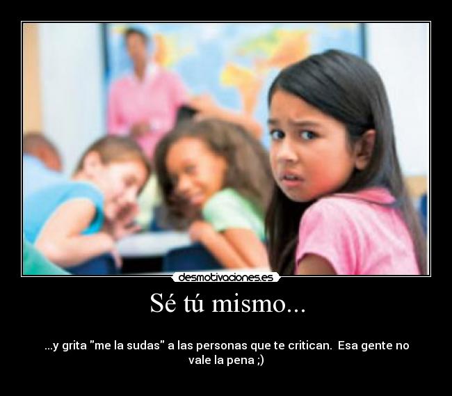 Sé tú mismo... -