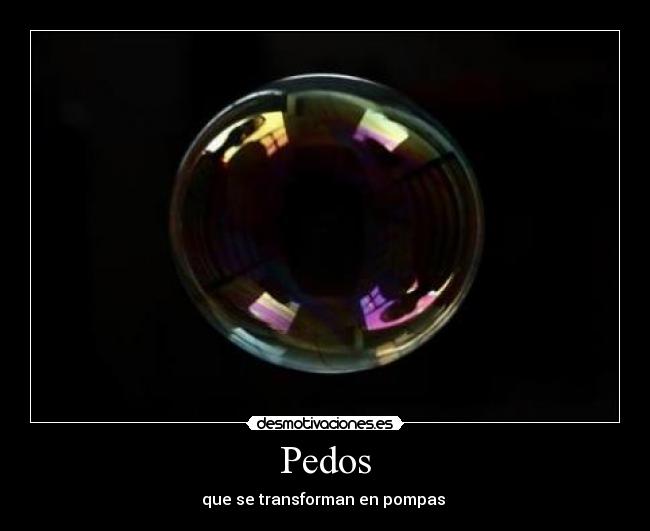 Pedos - que se transforman en pompas