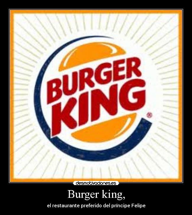 Burger king, - el restaurante preferido del príncipe Felipe