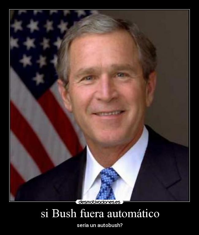 si Bush fuera automático -
