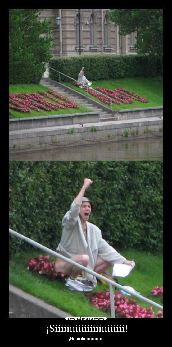 ¡Siiiiiiiiiiiiiiiiiiiiiiii! - ¡Ha salidoooooo!