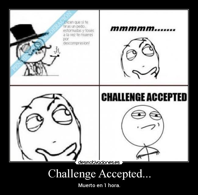 Challenge Accepted... - Muerto en 1 hora.