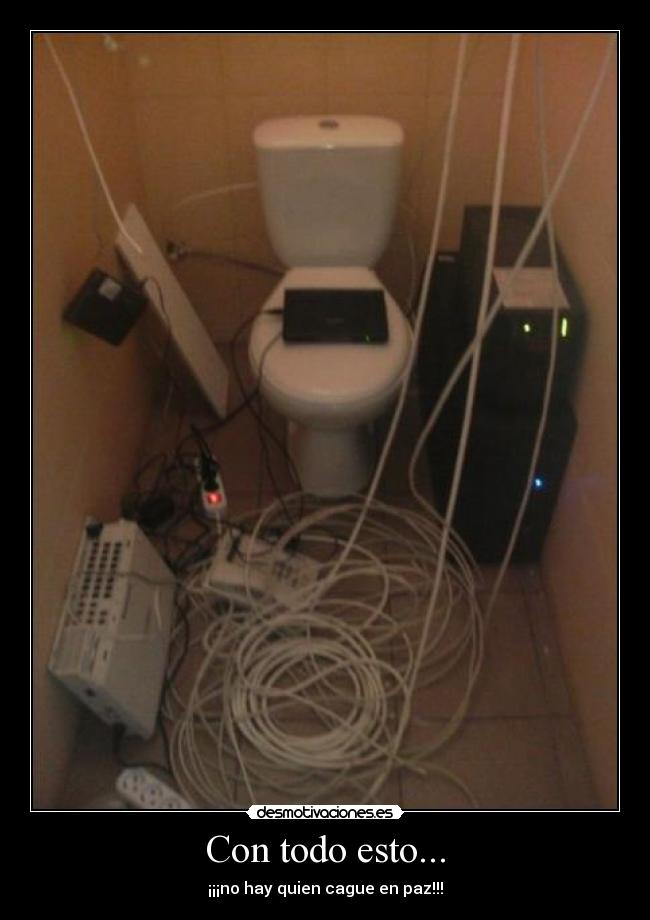 Con todo esto... - ¡¡¡no hay quien cague en paz!!!