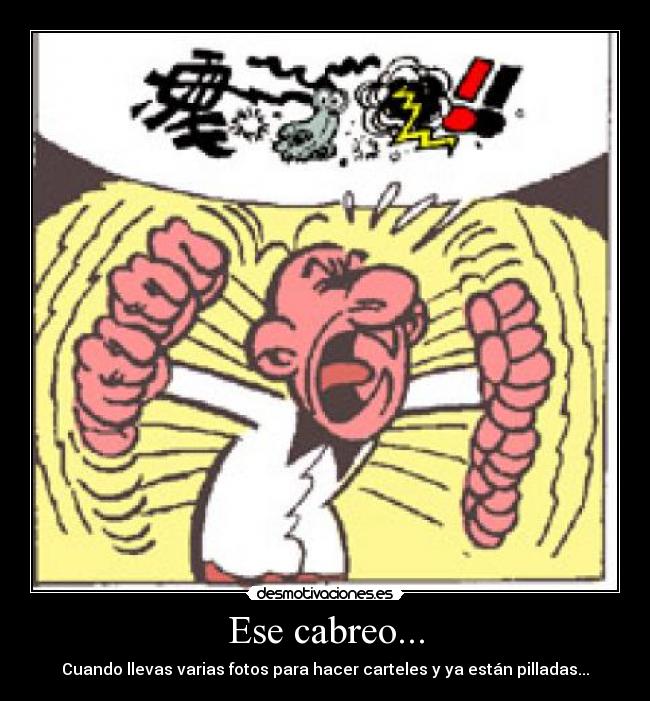 Ese cabreo... -