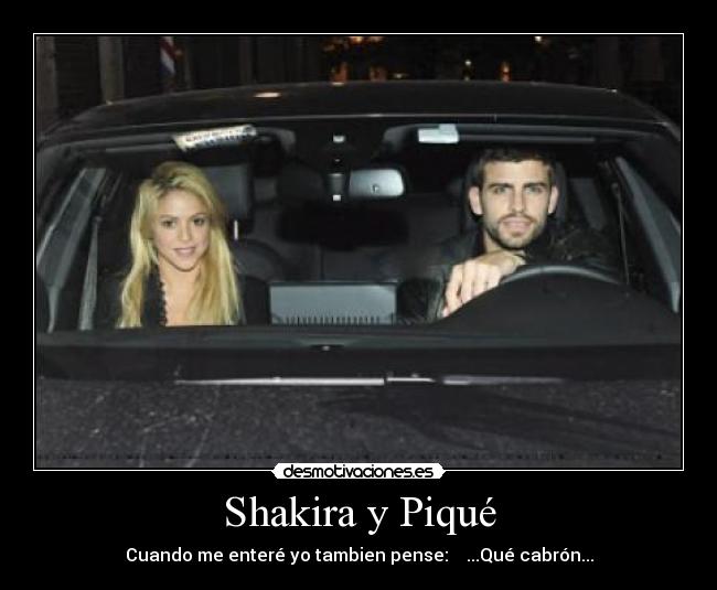 Shakira y Piqué - Cuando me enteré yo tambien pense: ...Qué cabrón...
