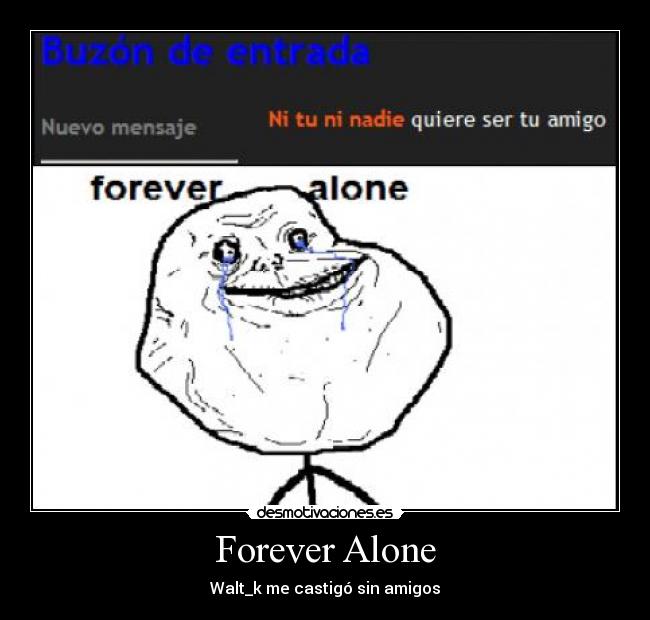 Forever Alone - Walt_k me castigó sin amigos