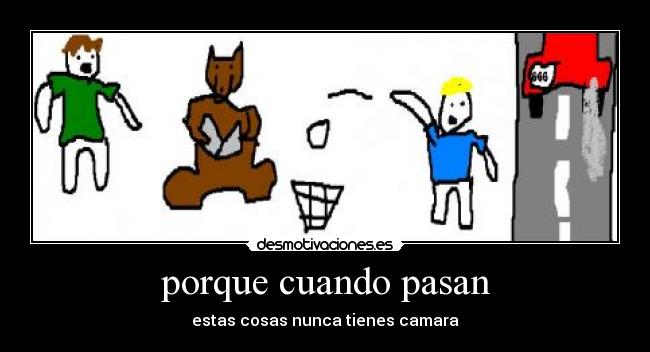 porque cuando pasan - estas cosas nunca tienes camara