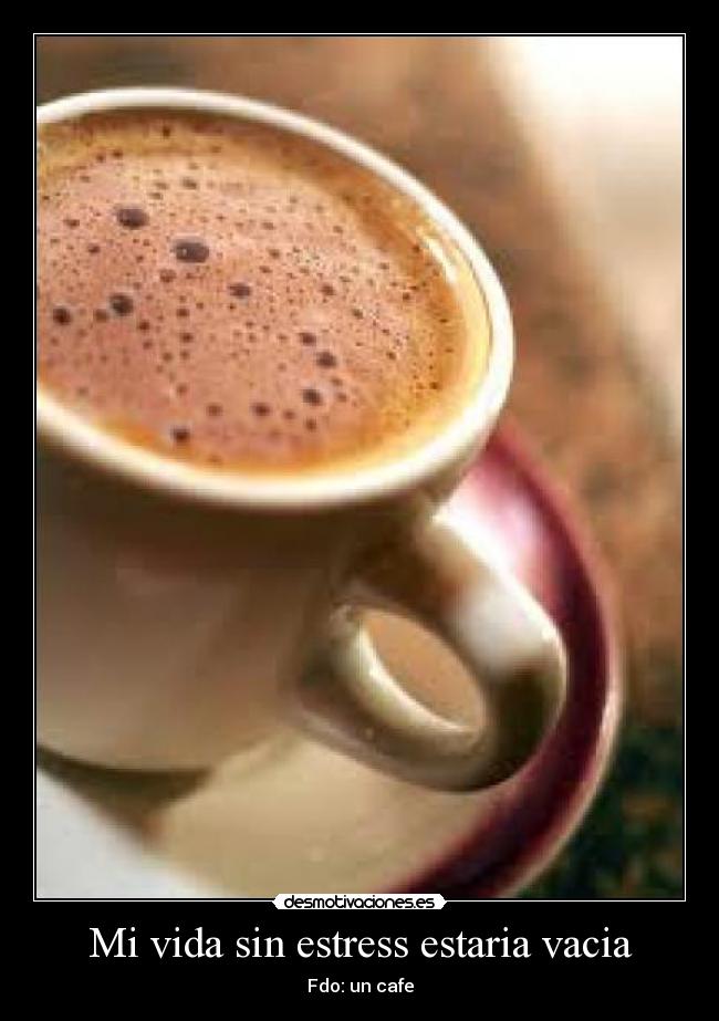 Mi vida sin estress estaria vacia -