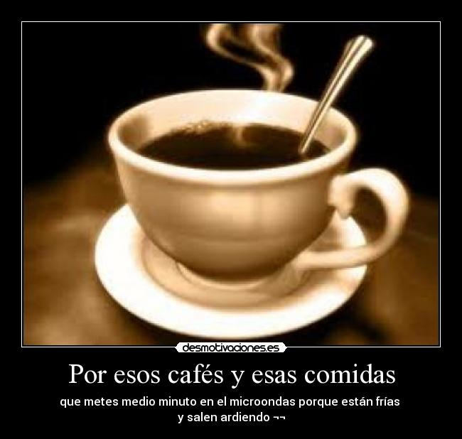 Por esos cafés y esas comidas -