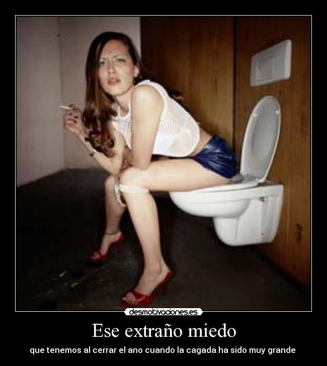 Ese extraño miedo - que tenemos al cerrar el ano cuando la cagada ha sido muy grande 