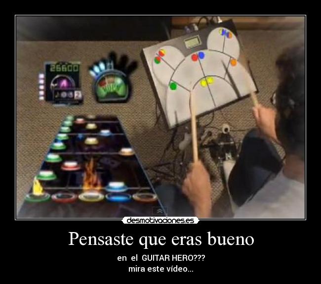 Pensaste que eras bueno - en  el  GUITAR HERO???
mira este vídeo...