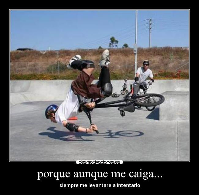 porque aunque me caiga... -