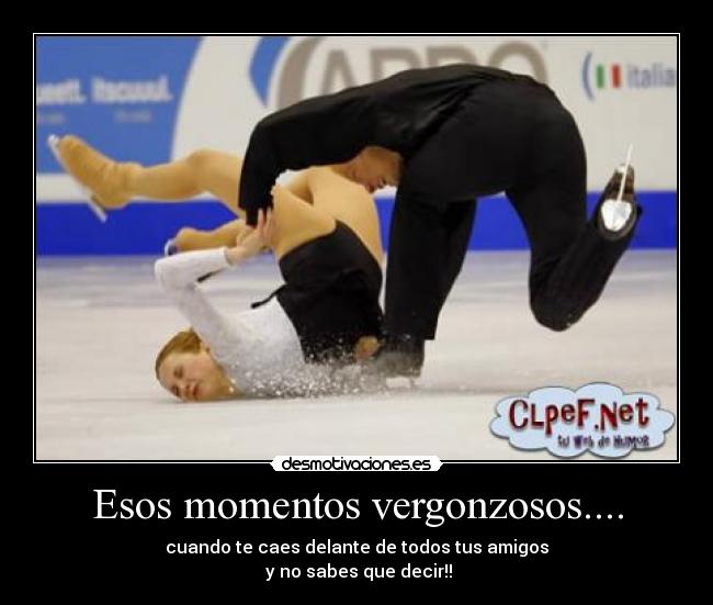 Esos momentos vergonzosos.... - cuando te caes delante de todos tus amigos
y no sabes que decir!!