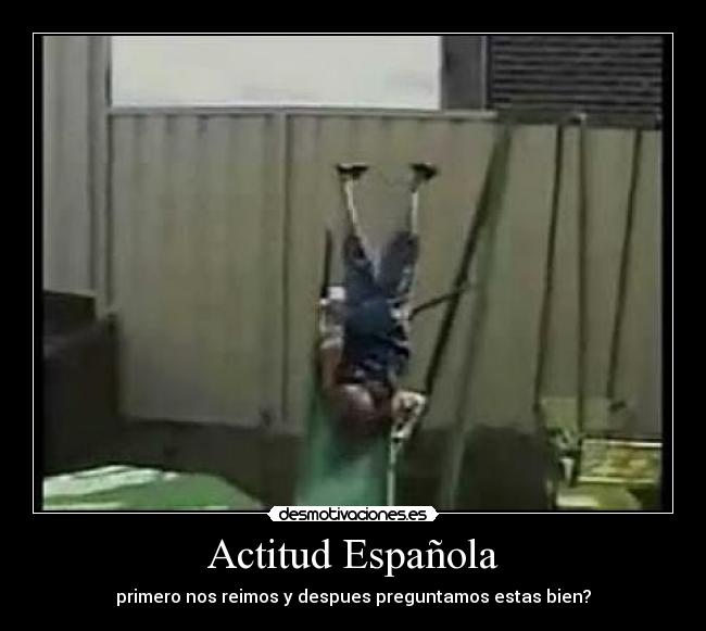 Actitud Española - primero nos reimos y despues preguntamos estas bien?