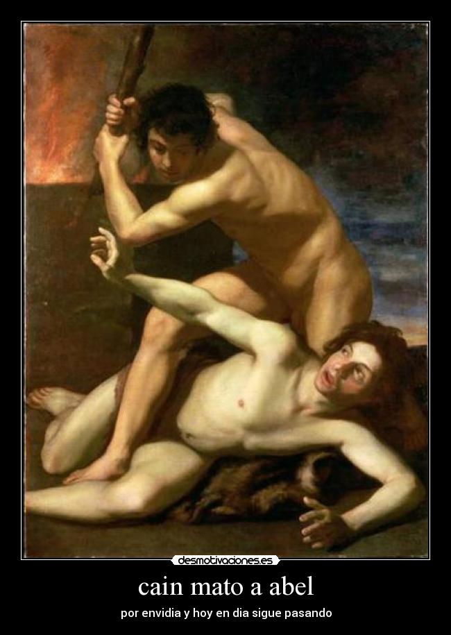 cain mato a abel - por envidia y hoy en dia sigue pasando