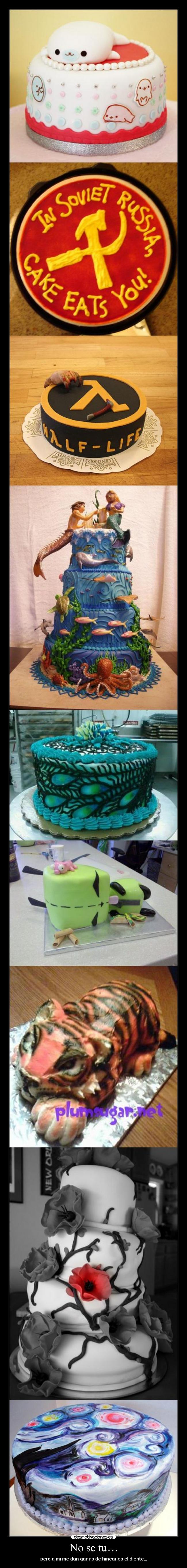 No se tu… - pero a mi me dan ganas de hincarles el diente…