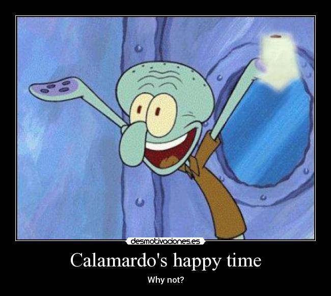 carteles why not calamardos happy time desmotivaciones