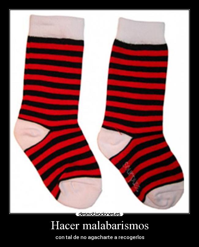 Hacer malabarismos - con tal de no agacharte a recogerlos