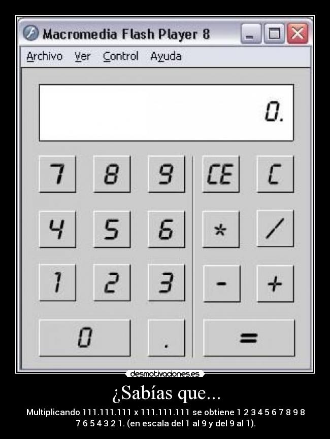 ¿Sabías que... - Multiplicando 111.111.111 x 111.111.111 se obtiene 1 2 3 4 5 6 7 8 9 8
7 6 5 4 3 2 1. (en escala del 1 al 9 y del 9 al 1).