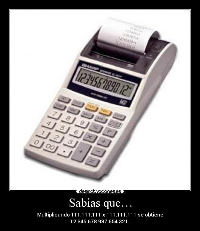 Sabias que… - Multiplicando 111.111.111 x 111.111.111 se obtiene 12.345.678.987.654.321. 