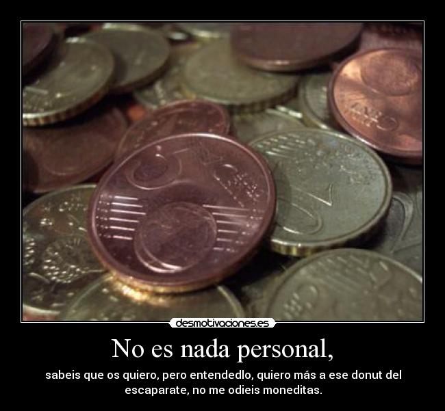 No es nada personal, -