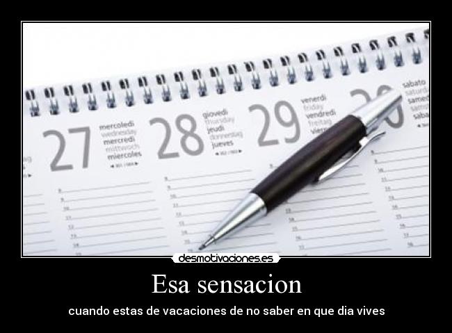 Esa sensacion - cuando estas de vacaciones de no saber en que dia vives