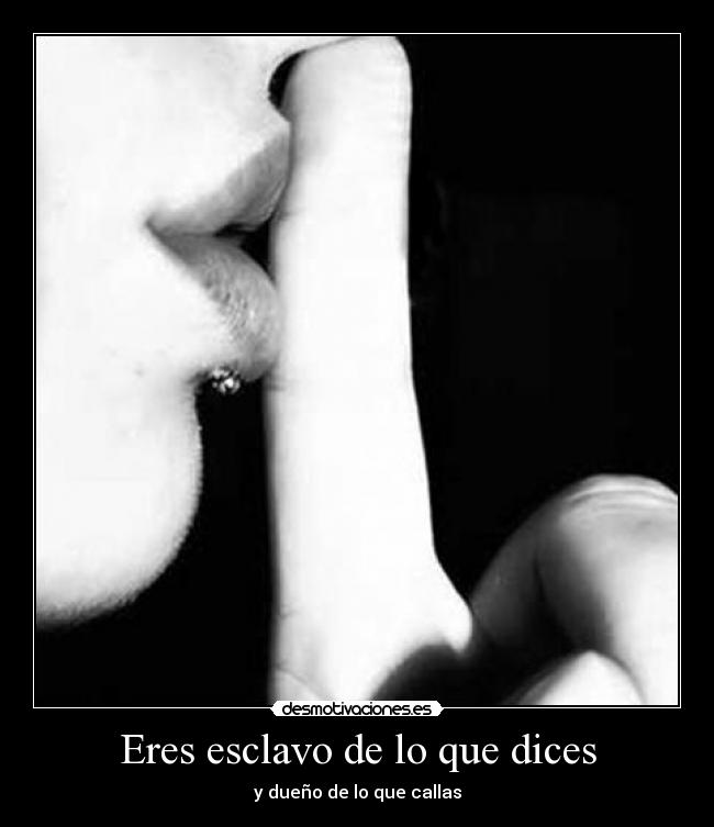 Eres esclavo de lo que dices -