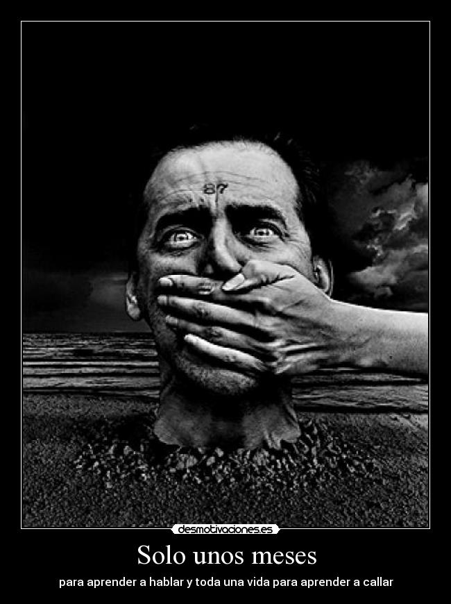 Solo unos meses - para aprender a hablar y toda una vida para aprender a callar
