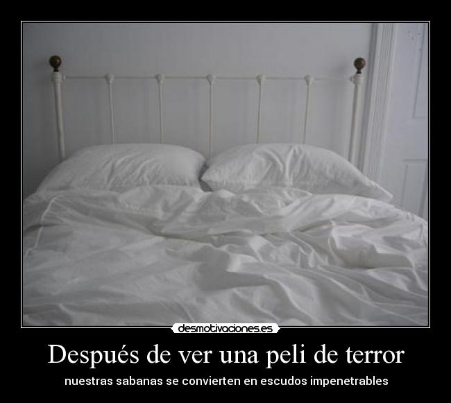 Después de ver una peli de terror - nuestras sabanas se convierten en escudos impenetrables