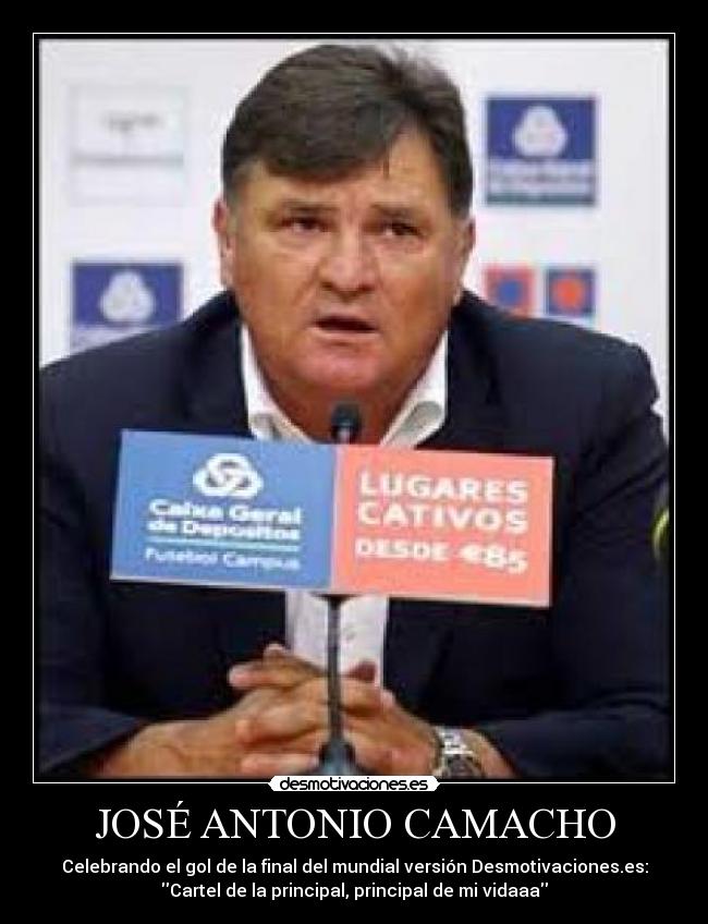 JOSÉ ANTONIO CAMACHO - Celebrando el gol de la final del mundial versión Desmotivaciones.es:
Cartel de la principal, principal de mi vidaaa