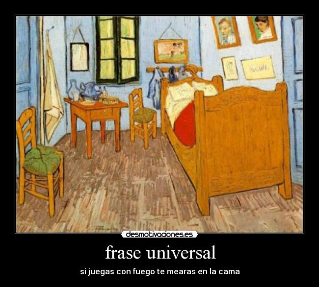 frase universal - si juegas con fuego te mearas en la cama