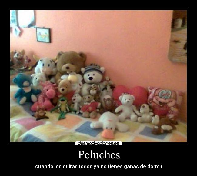 Peluches - cuando los quitas todos ya no tienes ganas de dormir