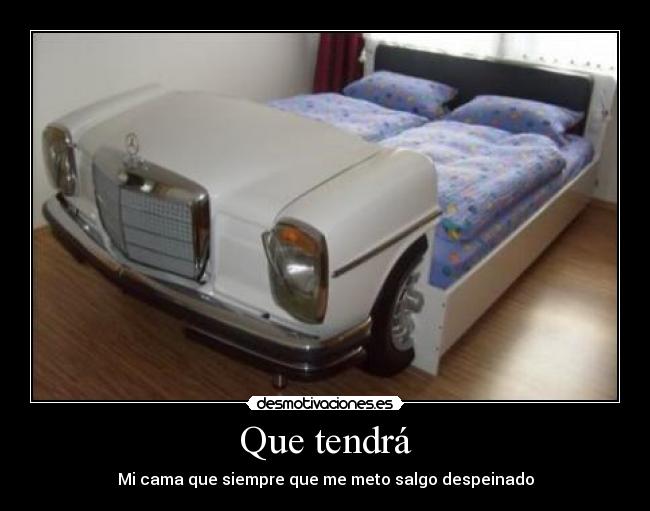 Que tendrá - Mi cama que siempre que me meto salgo despeinado