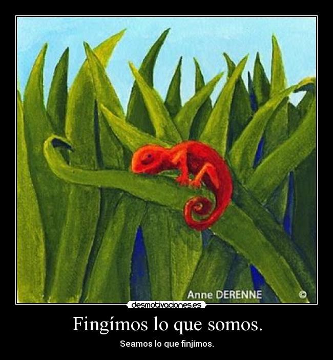 Fingímos lo que somos. - Seamos lo que finjímos.