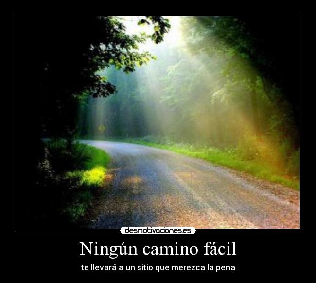 Ningún camino fácil - te llevará a un sitio que merezca la pena