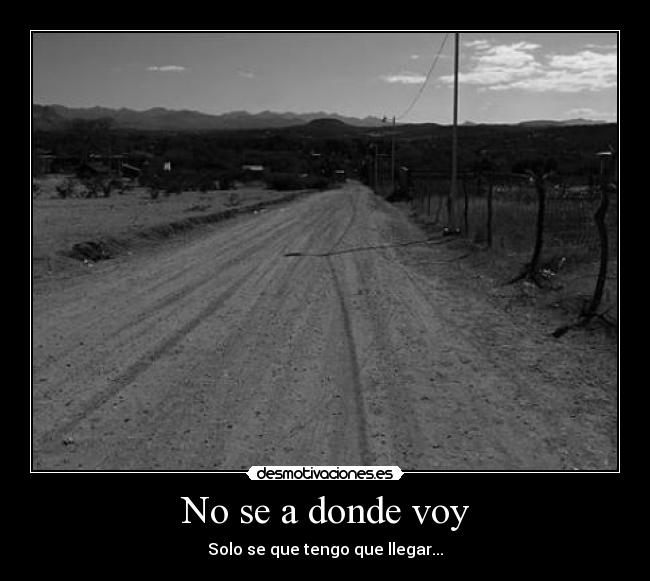 No se a donde voy - Solo se que tengo que llegar...