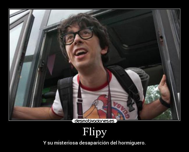 Flipy - Y su misteriosa desaparición del hormiguero.