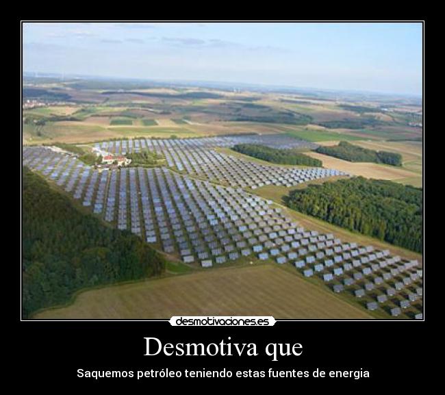 Desmotiva que - Saquemos petróleo teniendo estas fuentes de energia