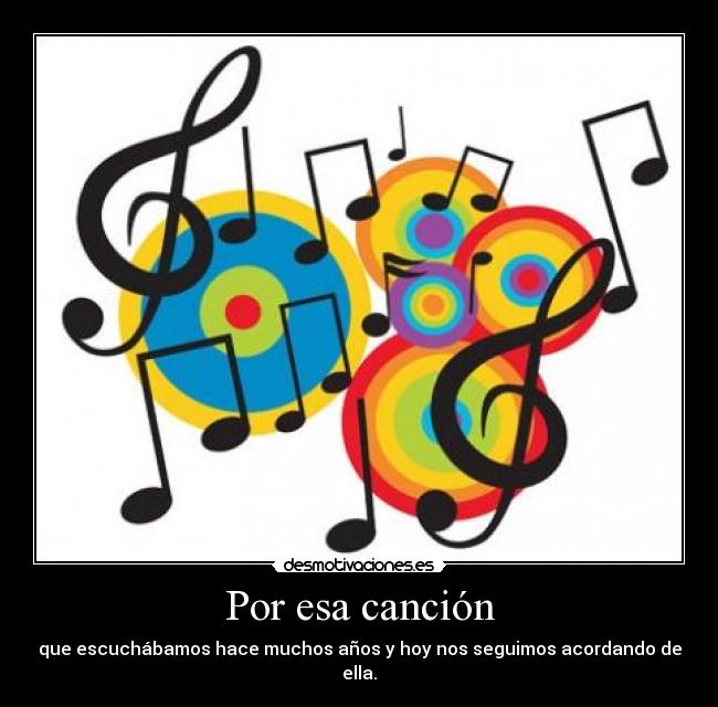 Por esa canción - que escuchábamos hace muchos años y hoy nos seguimos acordando de ella.