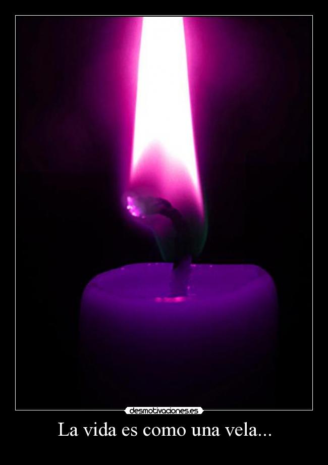 La vida es como una vela... -