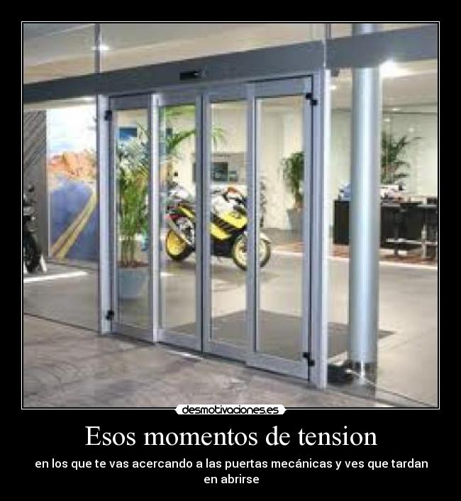 Esos momentos de tension - en los que te vas acercando a las puertas mecánicas y ves que tardan en abrirse