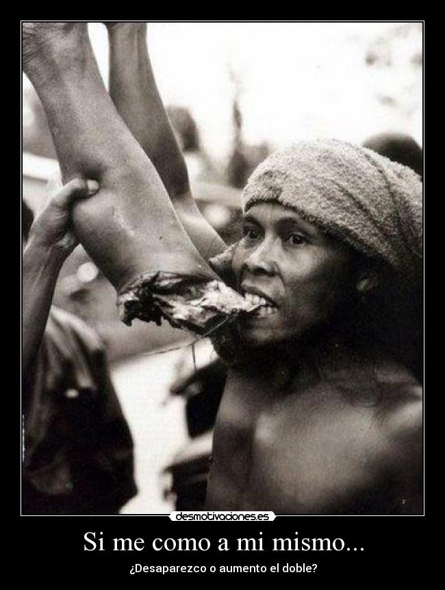 Si me como a mi mismo... -