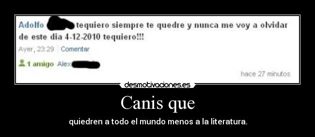 Canis que - quiedren a todo el mundo menos a la literatura.