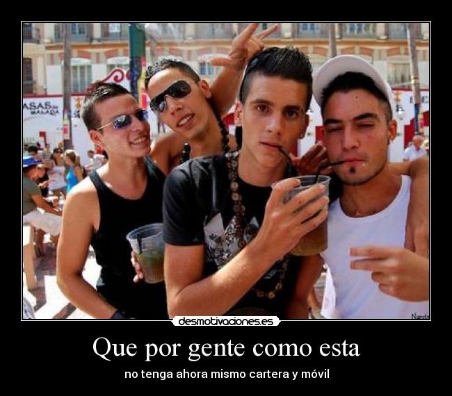 Que por gente como esta - no tenga ahora mismo cartera y móvil