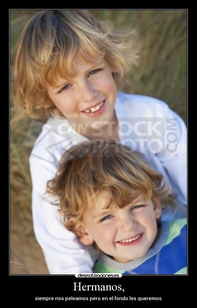 Hermanos, - siempre nos peleamos pero en el fondo les queremos.