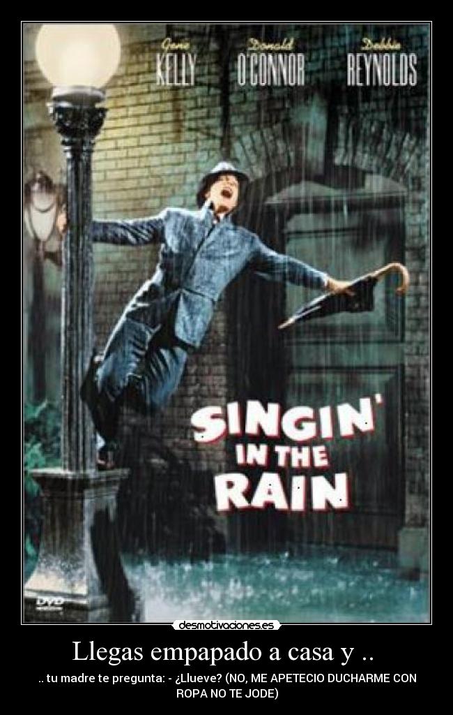 Llegas empapado a casa y ..  - 