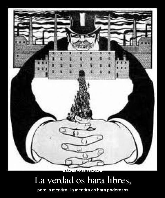 La verdad os hara libres, - pero la mentira...la mentira os hara poderosos