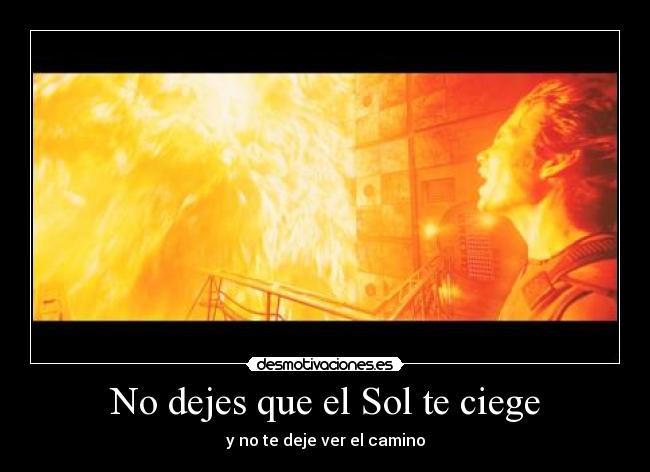 No dejes que el Sol te ciege - y no te deje ver el camino