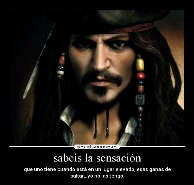 sabeis la sensación - que uno tiene cuando está en un lugar elevado, esas ganas de saltar...yo no las tengo.