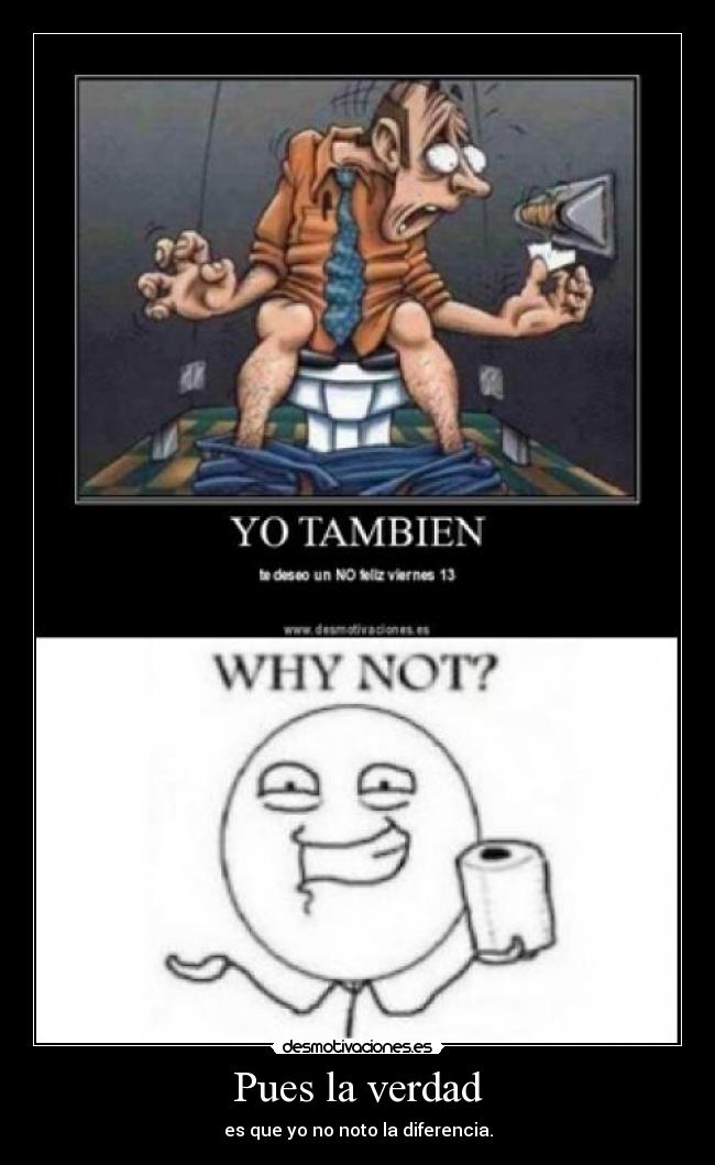 Pues la verdad - es que yo no noto la diferencia.